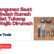 Alat Bangunan Saat Baru Pindah Rumah atau Alat Tukang Yang Wajib Dirumah