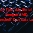 Mengecek Tipe dan Serial Number Dengan CMD, Powershell Dan Cara Lainnya