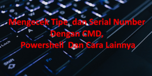 Mengecek Tipe dan Serial Number Dengan CMD Powershell Dan Cara Lainnya Mengecek Tipe dan Serial Number Dengan CMD Powershell Dan Cara Lainnya