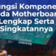 Fungsi Komponen pada Motherboard Lengkap Serta Singkatannya