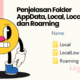 Penjelasan Folder AppData, Local, LocalLow, dan Roaming